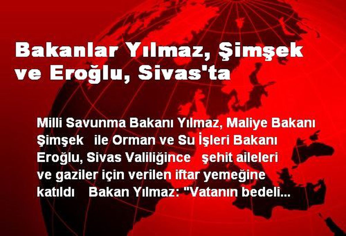 Bakanlar Yılmaz, Şimşek ve Eroğlu, Sivas\'ta
