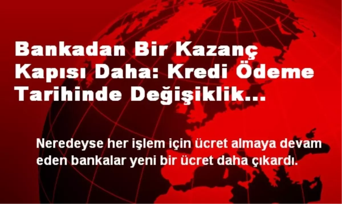 Bankadan Bir Kazanç Kapısı Daha: Kredi Ödeme Tarihinde Değişiklik Yapmak 150 Tl