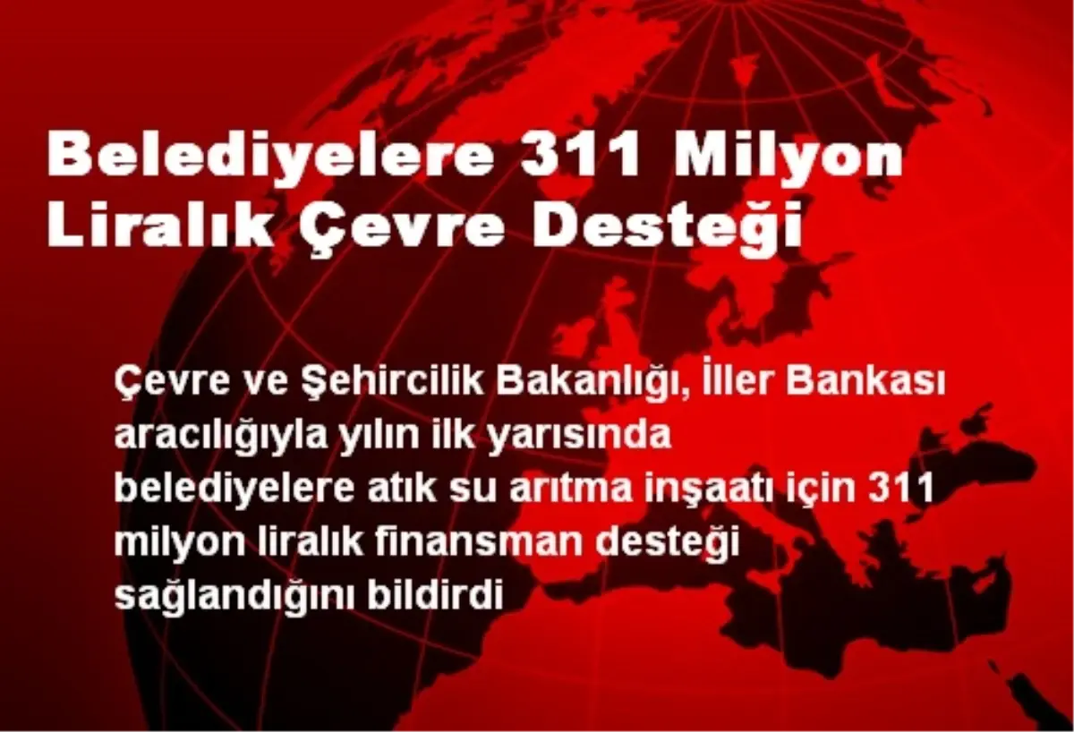 Belediyelere 311 Milyon Liralık Çevre Desteği