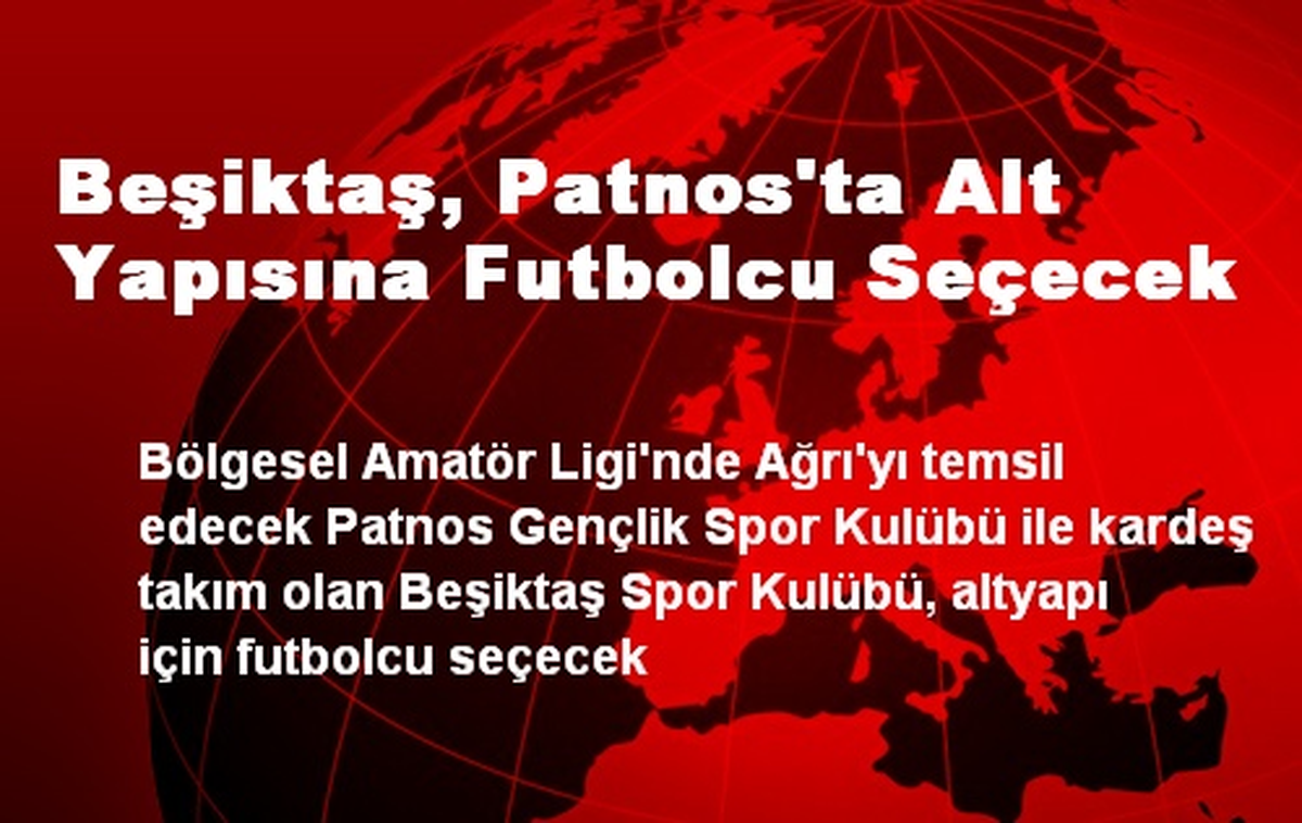 Beşiktaş, Patnos\'ta Alt Yapısına Futbolcu Seçecek