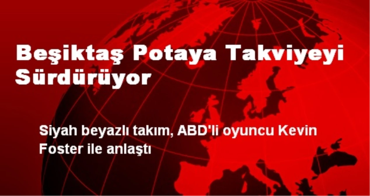 Beşiktaş Potaya Takviyeyi Sürdürüyor