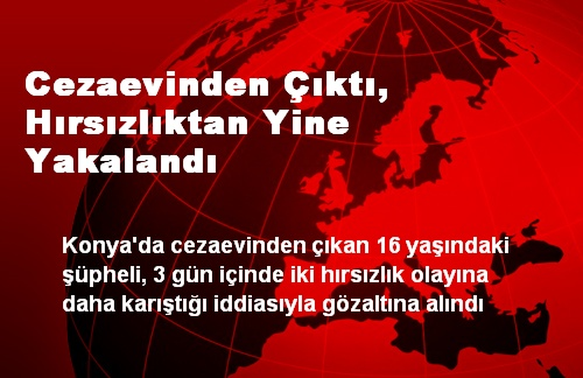 Cezaevinden Çıktı, Hırsızlıktan Yine Yakalandı