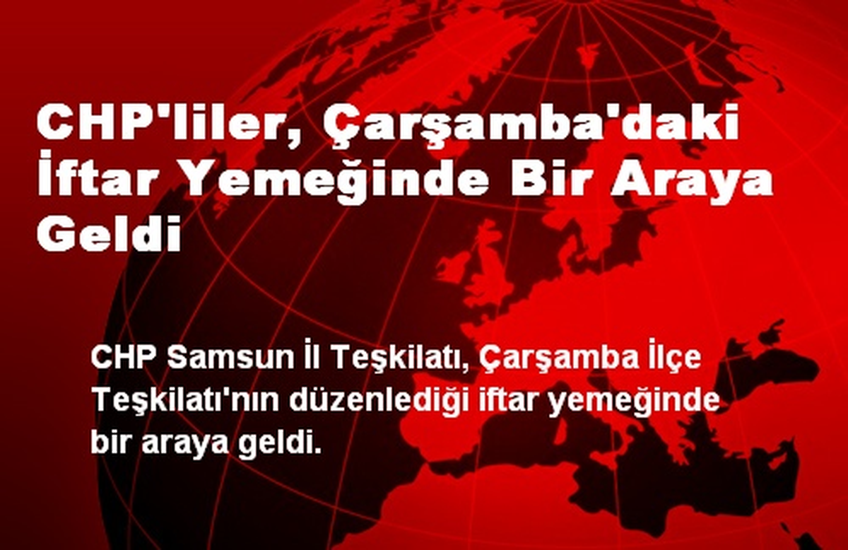CHP\'liler, Çarşamba\'daki İftar Yemeğinde Bir Araya Geldi