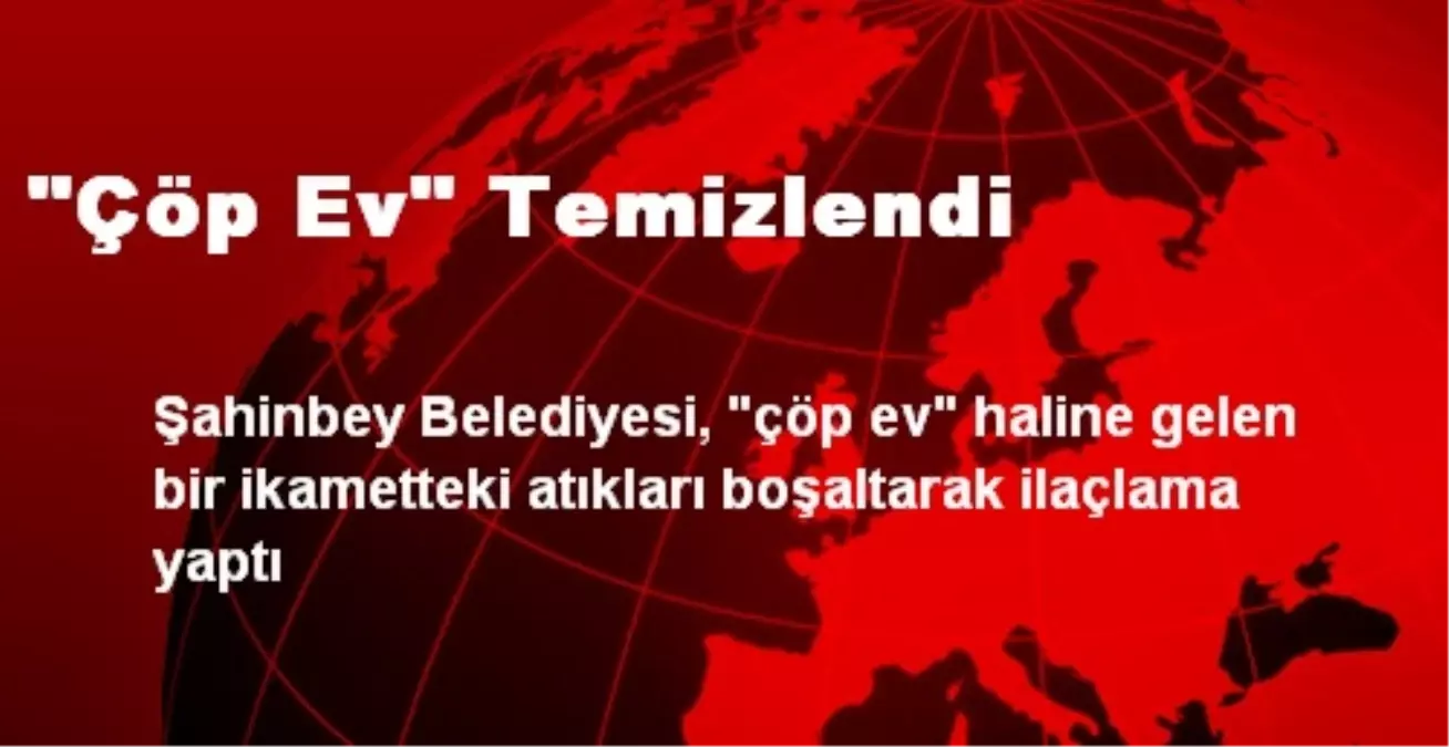 "Çöp Ev" Temizlendi