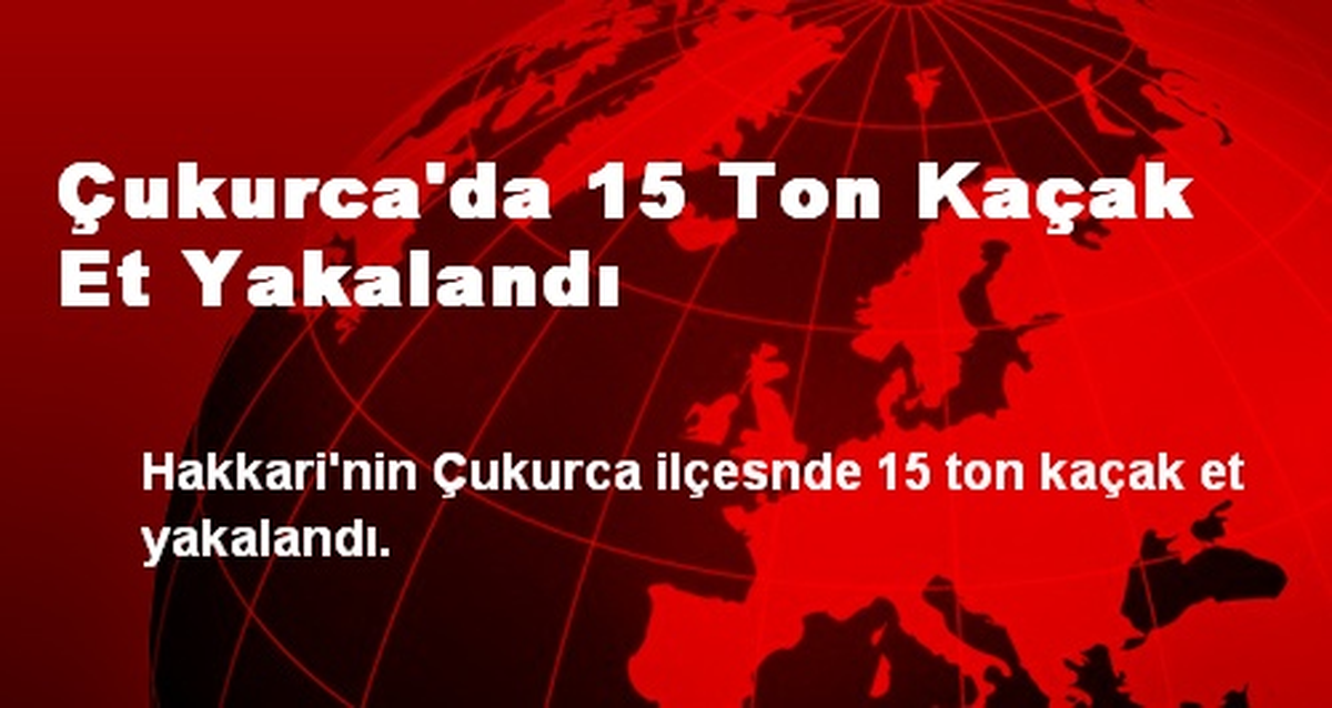 Çukurca\'da 15 Ton Kaçak Et Yakalandı