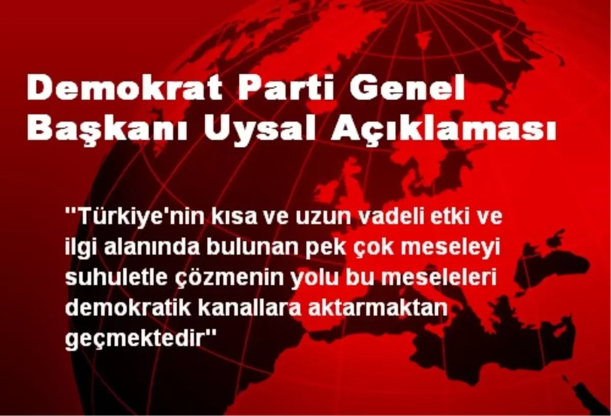 Demokrat Parti Genel Başkanı Uysal Açıklaması