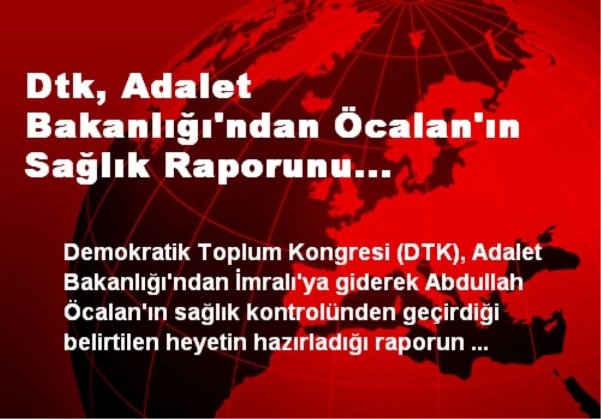 Dtk, Adalet Bakanlığı\'ndan Öcalan\'ın Sağlık Raporunu Açıklamasını İstedi
