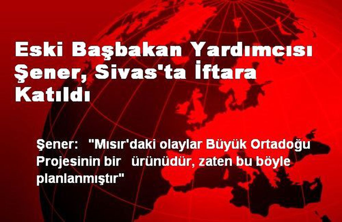 Eski Başbakan Yardımcısı Şener, Sivas\'ta İftara Katıldı