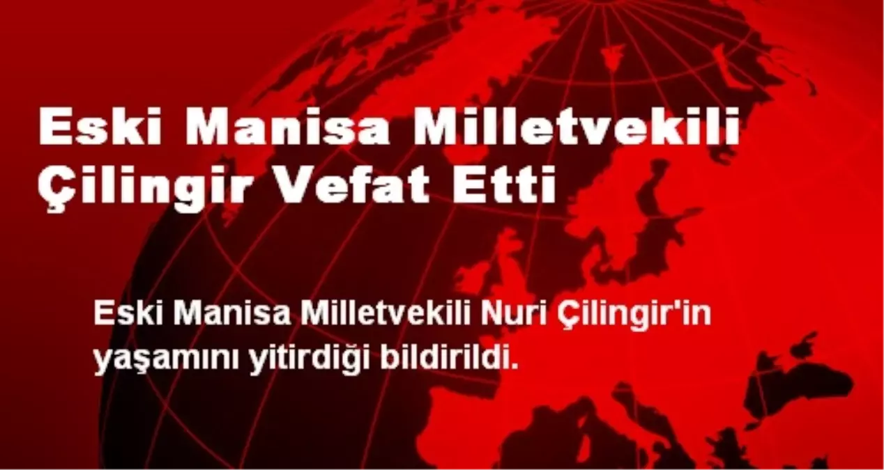 Eski Manisa Milletvekili Çilingir Vefat Etti