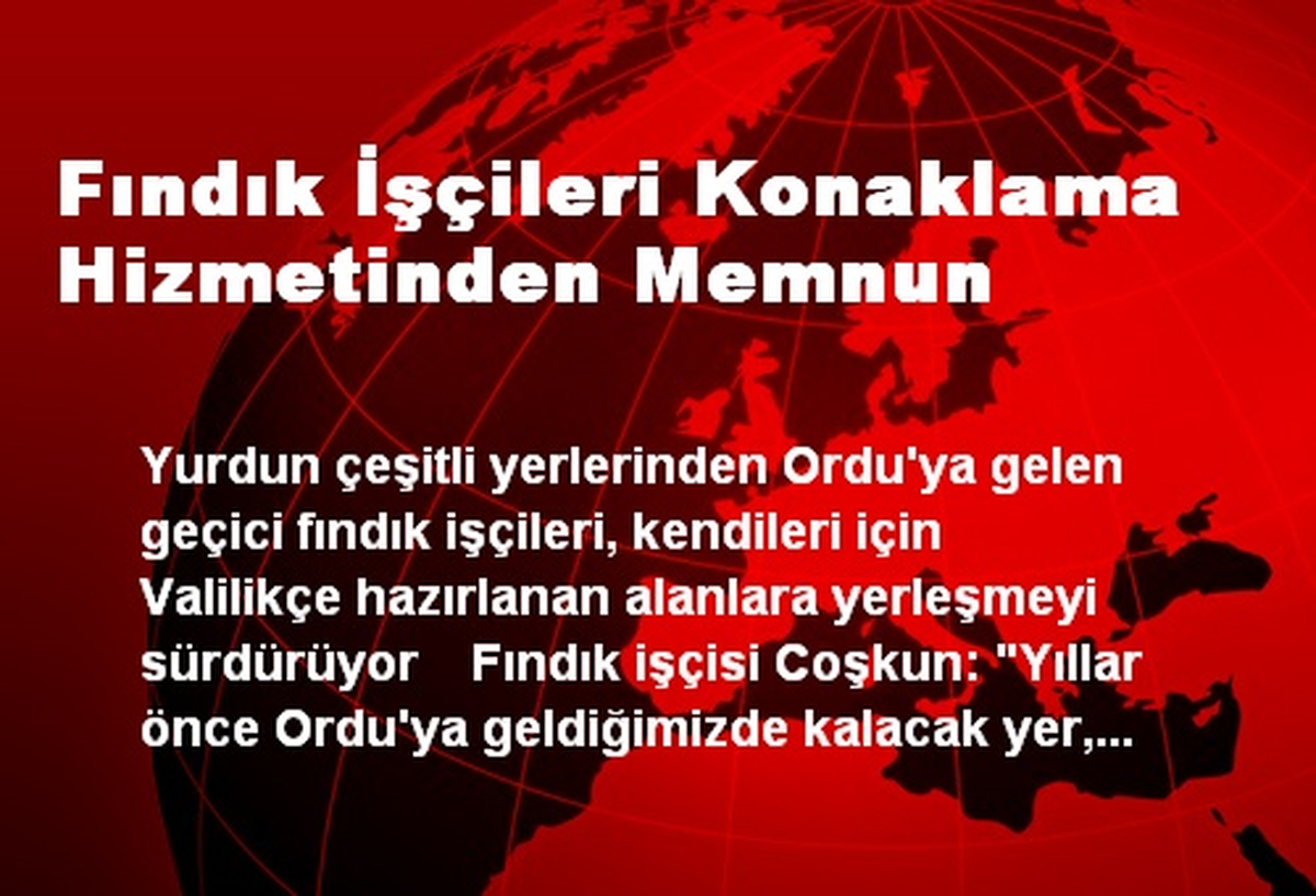 Fındık İşçileri Konaklama Hizmetinden Memnun