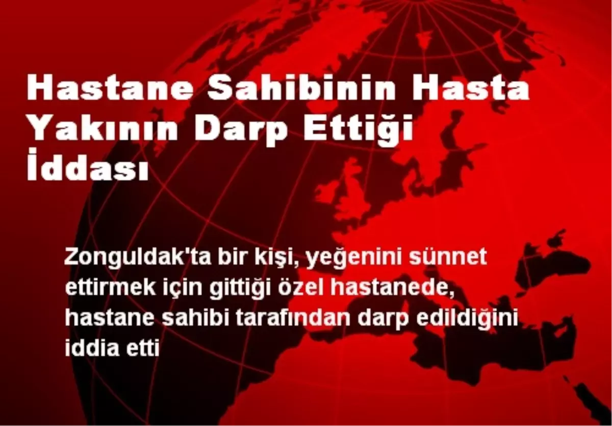 Hastane Sahibinin Hasta Yakının Darp Ettiği İddası