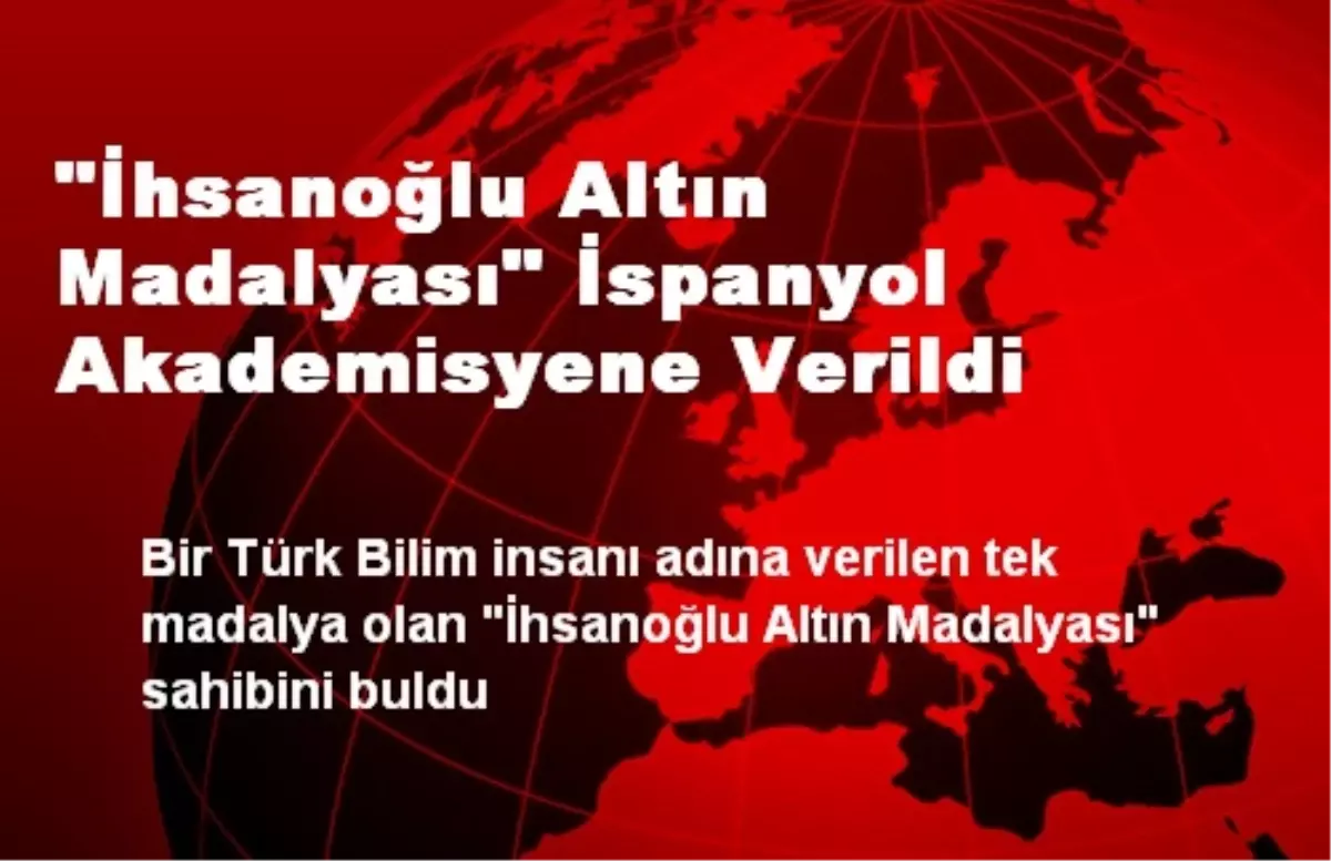 "İhsanoğlu Altın Madalyası" İspanyol Akademisyene Verildi