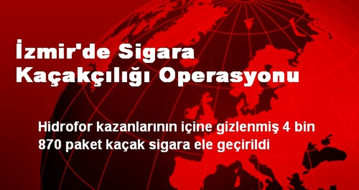 İzmir\'de Sigara Kaçakçılığı Operasyonu