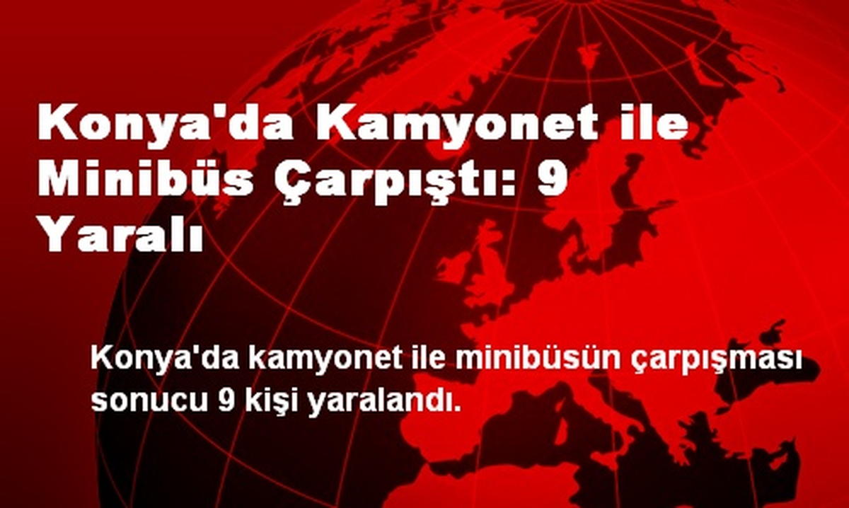 Konya\'da Kamyonet ile Minibüs Çarpıştı: 9 Yaralı