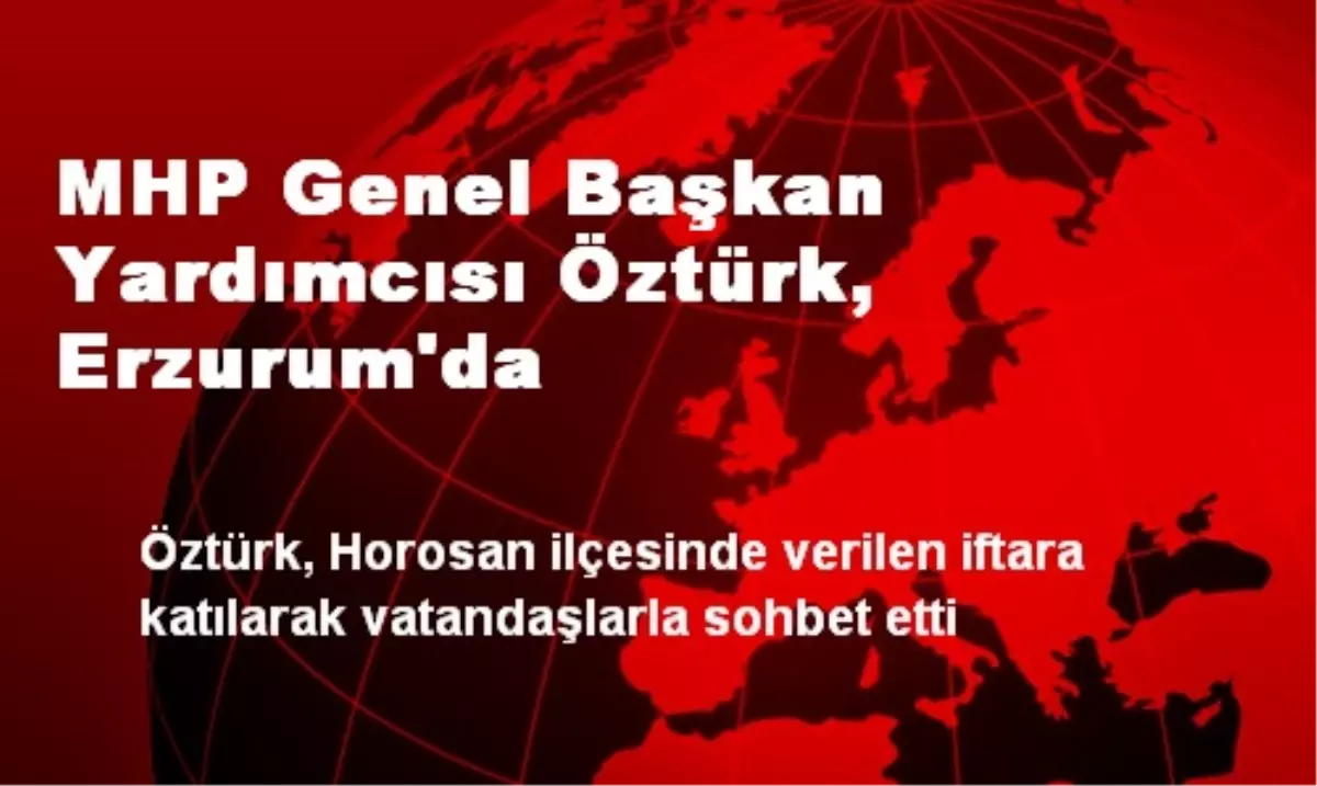 MHP Genel Başkan Yardımcısı Öztürk, Erzurum\'da