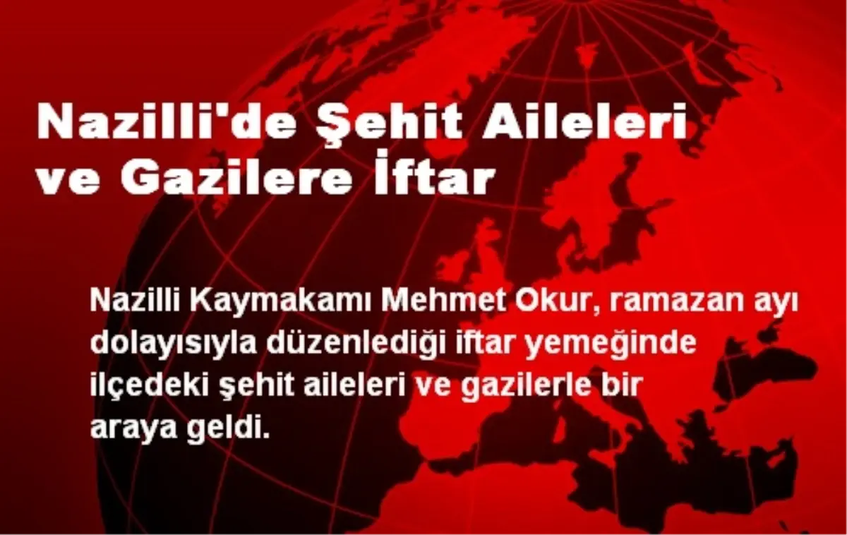 Nazilli\'de Şehit Aileleri ve Gazilere İftar