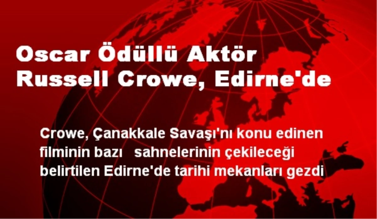 Oscar Ödüllü Aktör Russell Crowe, Edirne\'de