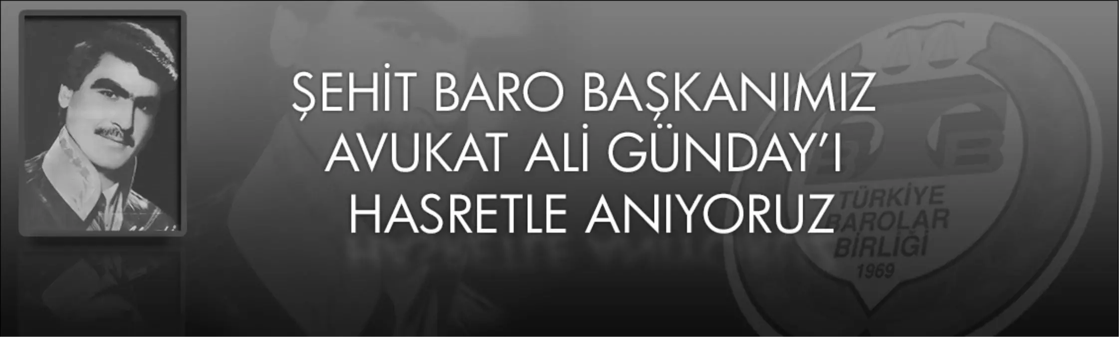 \'Şehit Baro Başkanı Avukat Ali Günday\'ı Hasretle Anıyoruz\'