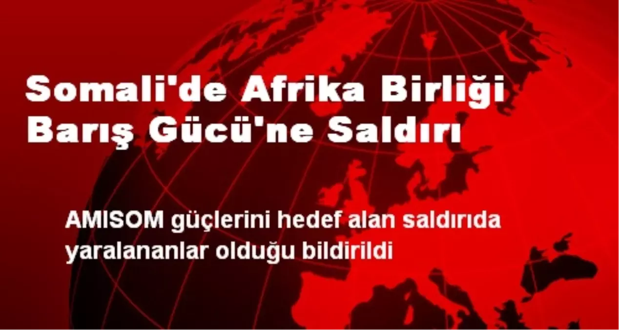 Somali\'de Afrika Birliği Barış Gücü\'ne Saldırı