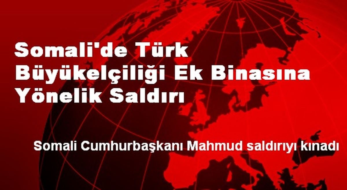 Somali\'de Türk Büyükelçiliği Ek Binasına Yönelik Saldırı