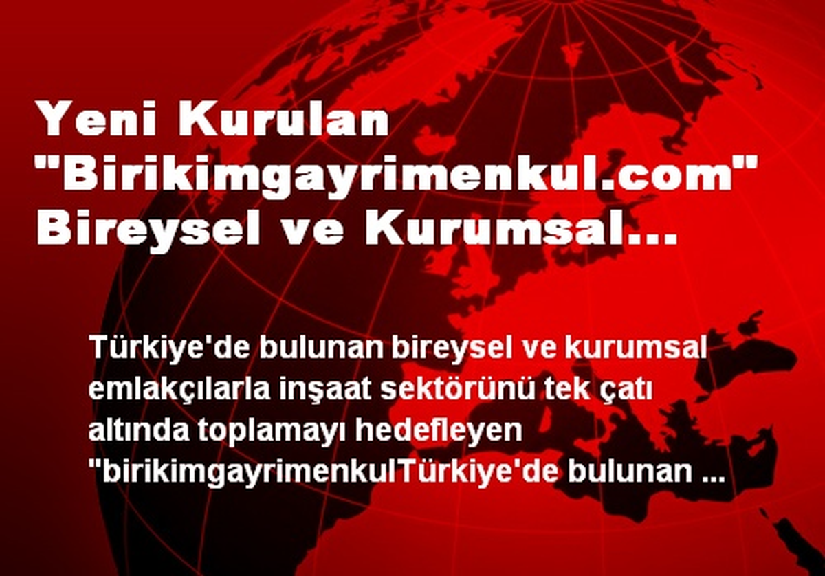 Yeni Kurulan "Birikimgayrimenkul.com" Bireysel ve Kurumsal Emlakçılarla İnşaat Sektörünü Tek Çatı...