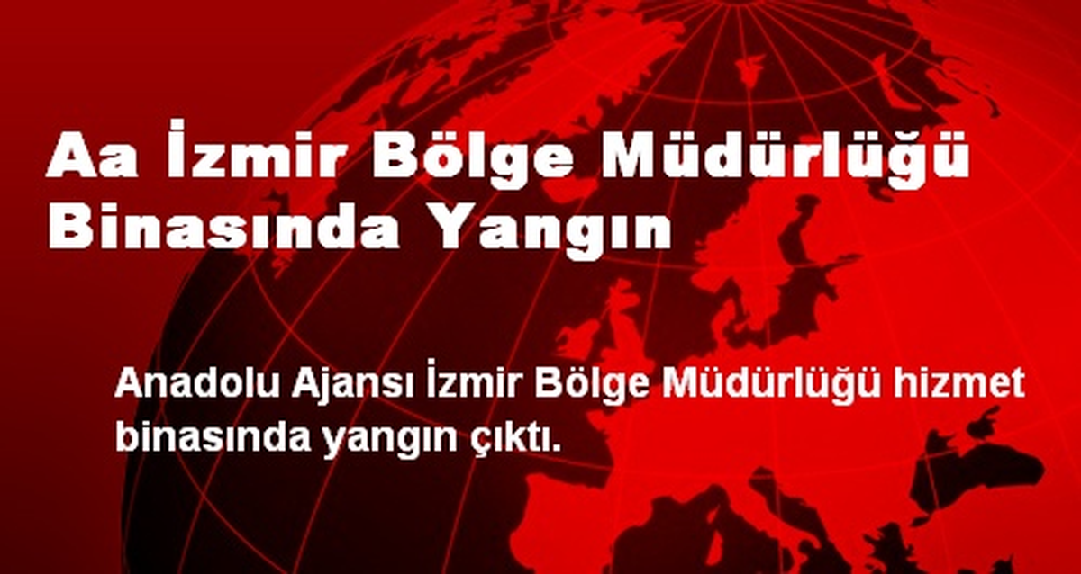 Aa İzmir Bölge Müdürlüğü Binasında Yangın