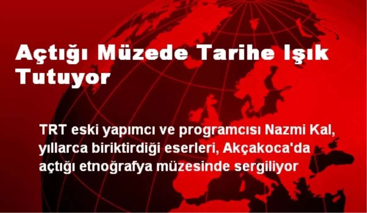 Açtığı Müzede Tarihe Işık Tutuyor