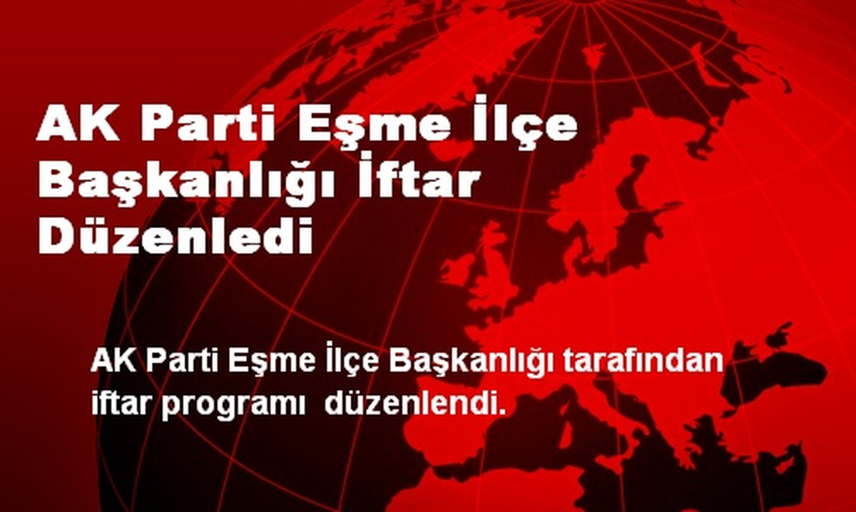 AK Parti Eşme İlçe Başkanlığı İftar Düzenledi