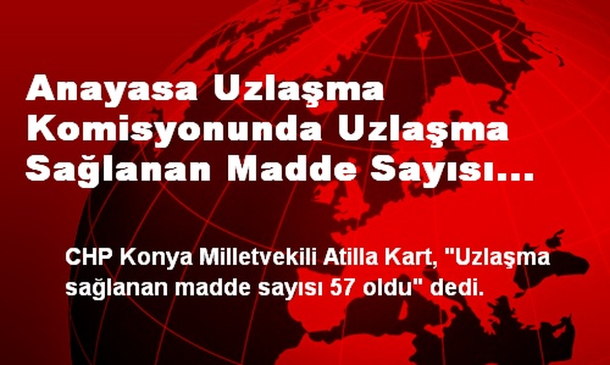 Anayasa Uzlaşma Komisyonunda Uzlaşma Sağlanan Madde Sayısı 57\'ye Yükseldi