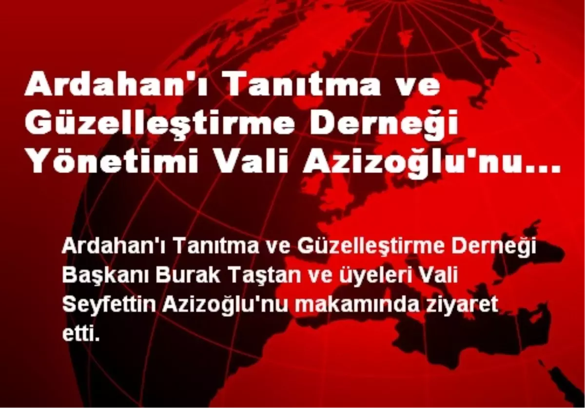 Ardahan\'ı Tanıtma ve Güzelleştirme Derneği Yönetimi Vali Azizoğlu\'nu Ziyaret Etti