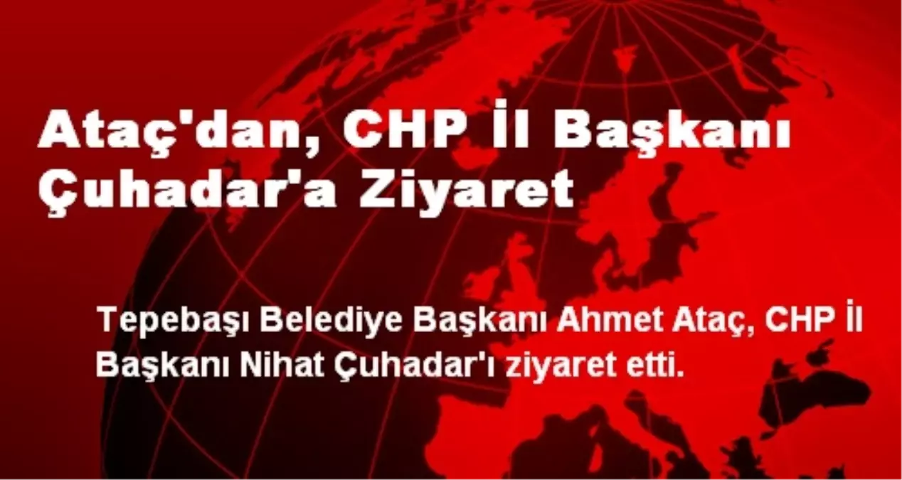 Başkan Ataç\'dan, Başkan Çuhadar\'a Ziyaret