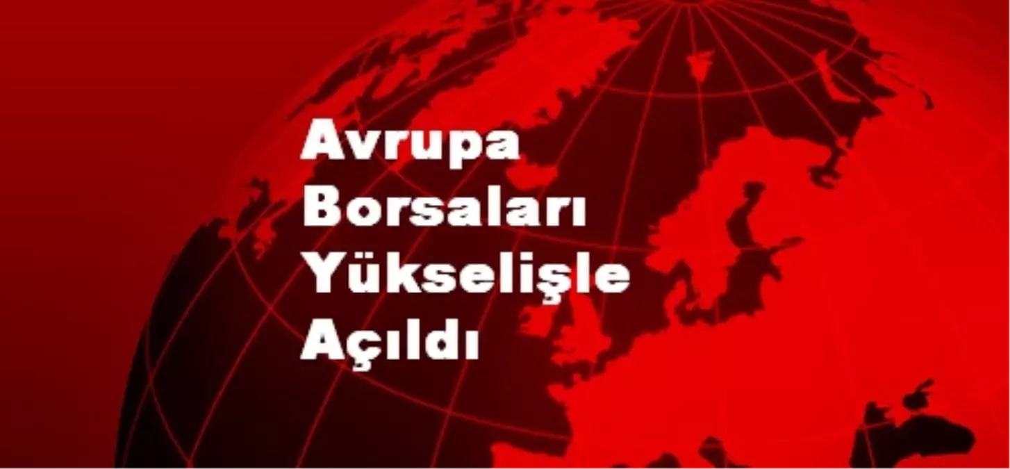 Avrupa Borsaları Yükselişle Açıldı