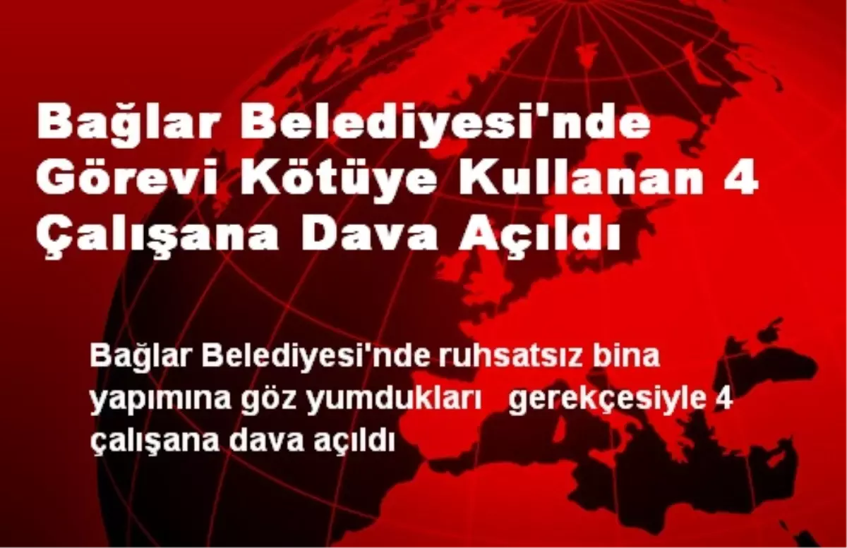 Bağlar Belediyesi\'nde Görevi Kötüye Kullanan 4 Çalışana Dava Açıldı