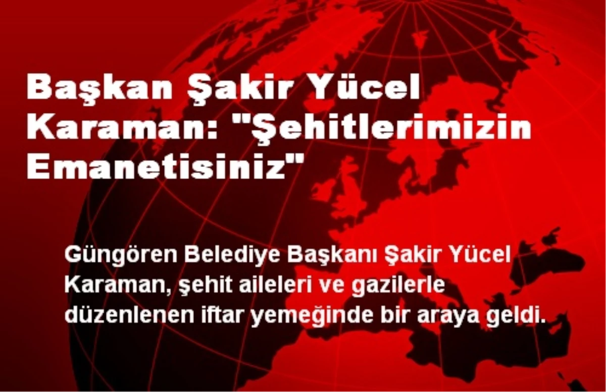 Başkan Karaman: Şehitlerimizin Emanetisiniz