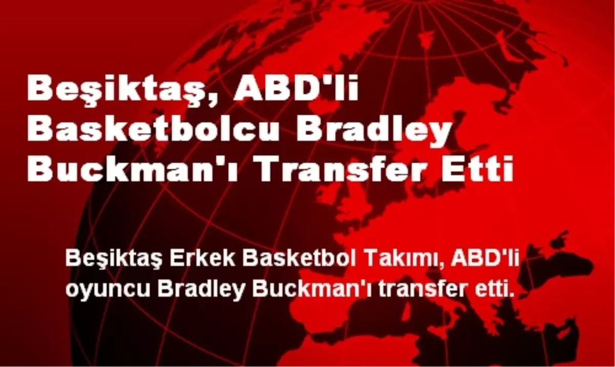 Beşiktaş, ABD\'li Basketbolcu Bradley Buckman\'ı Transfer Etti