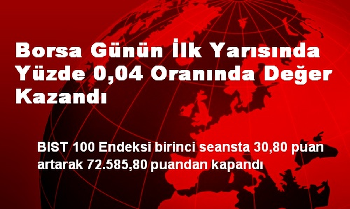 Borsa Günün İlk Yarısında Yüzde 0,04 Oranında Değer Kazandı