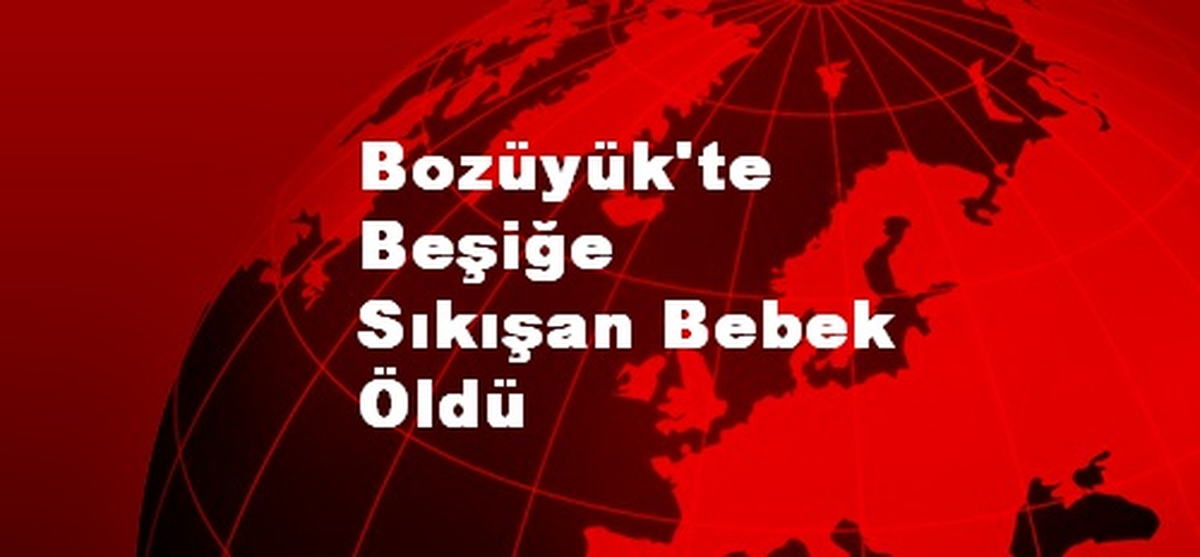 Bozüyük\'te Beşiğe Sıkışan Bebek Öldü