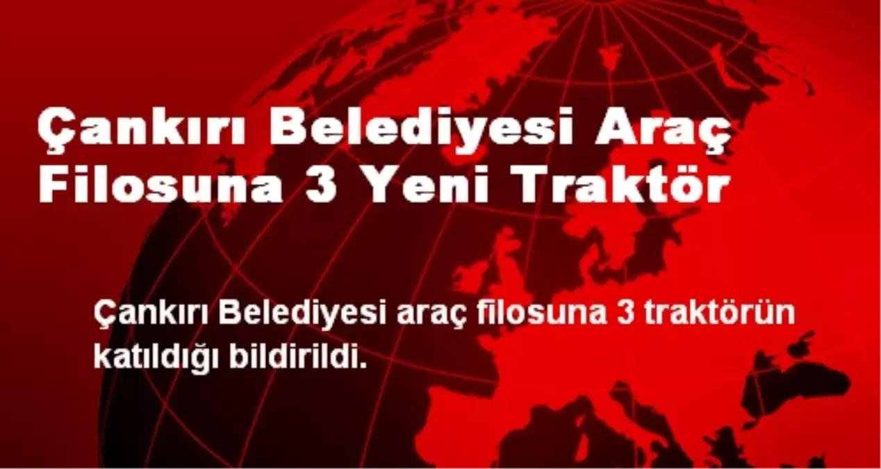 Çankırı Belediyesi Araç Filosuna 3 Yeni Traktör