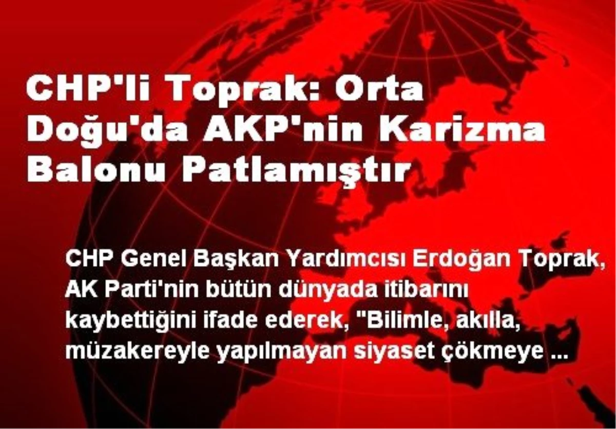 CHP\'li Toprak: Orta Doğu\'da AKP\'nin Karizma Balonu Patlamıştır