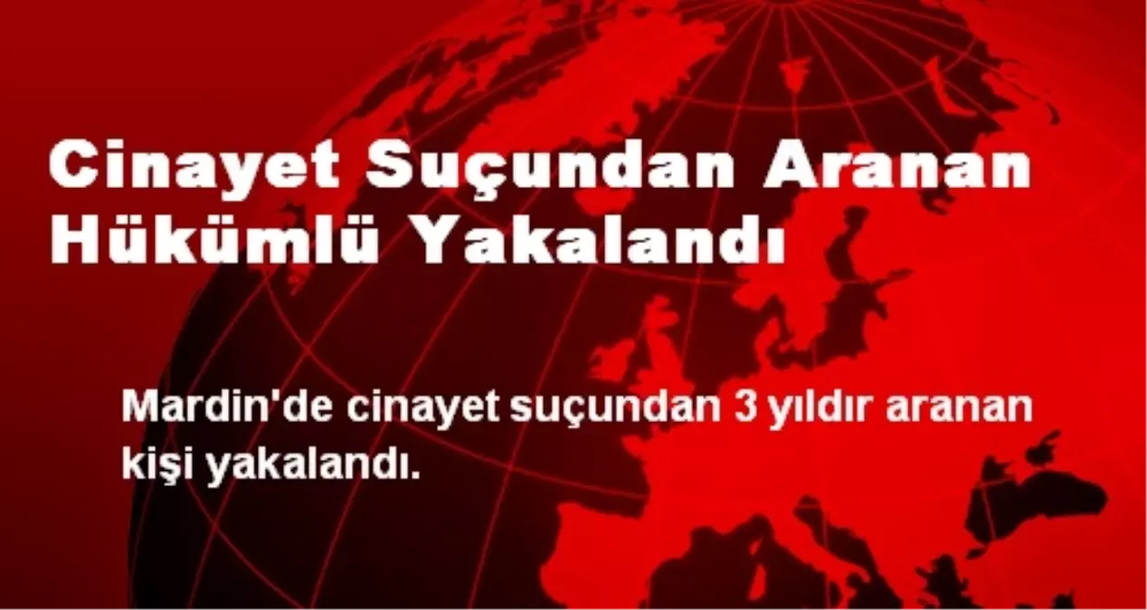 Cinayet Suçundan Aranan Hükümlü Yakalandı