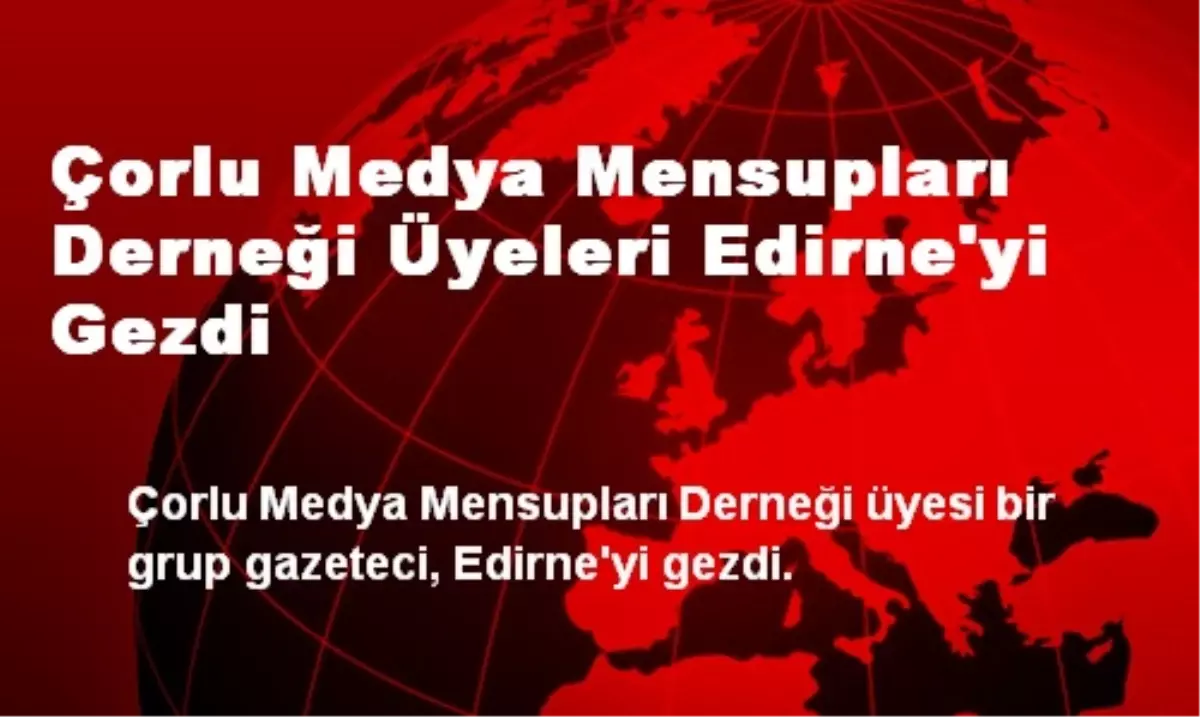 Çorlu Medya Mensupları Derneği Üyeleri Edirne\'yi Gezdi