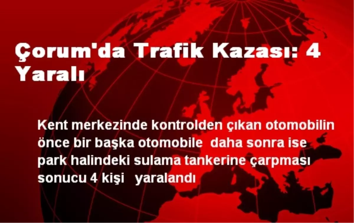 Çorum\'da Trafik Kazası: 4 Yaralı