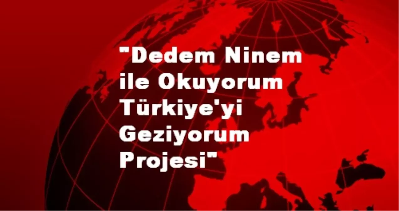 'Dedem Ninem ile Okuyorum Türkiye'yi Geziyorum Projesi'
