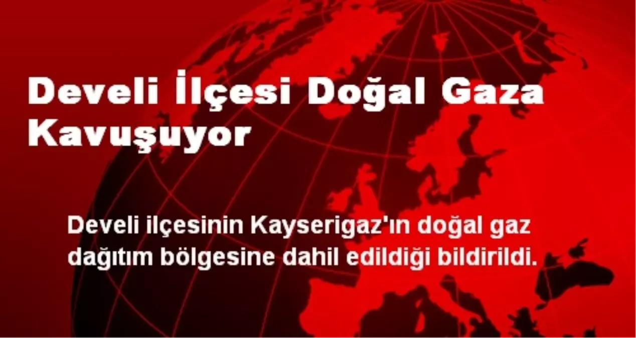 Develi İlçesi Doğal Gaza Kavuşuyor