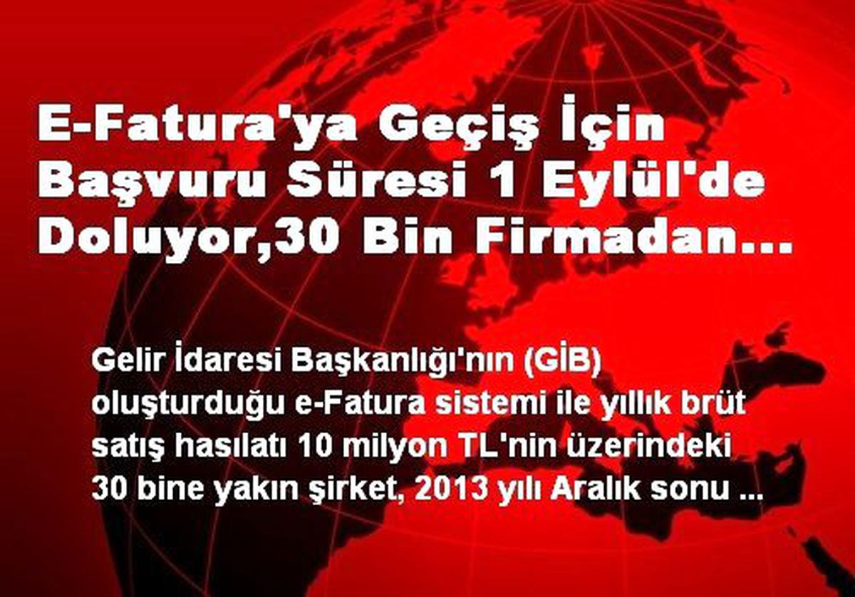 E-Fatura\'ya Geçiş İçin Başvuru Süresi 1 Eylül\'de Doluyor,30 Bin Firmadan Henüz Çok Azı Başvuruda...