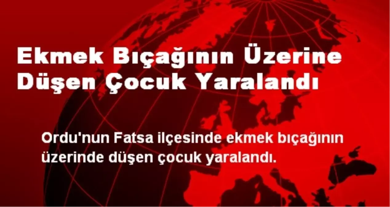 Ekmek Bıçağının Üzerine Düşen Çocuk Yaralandı