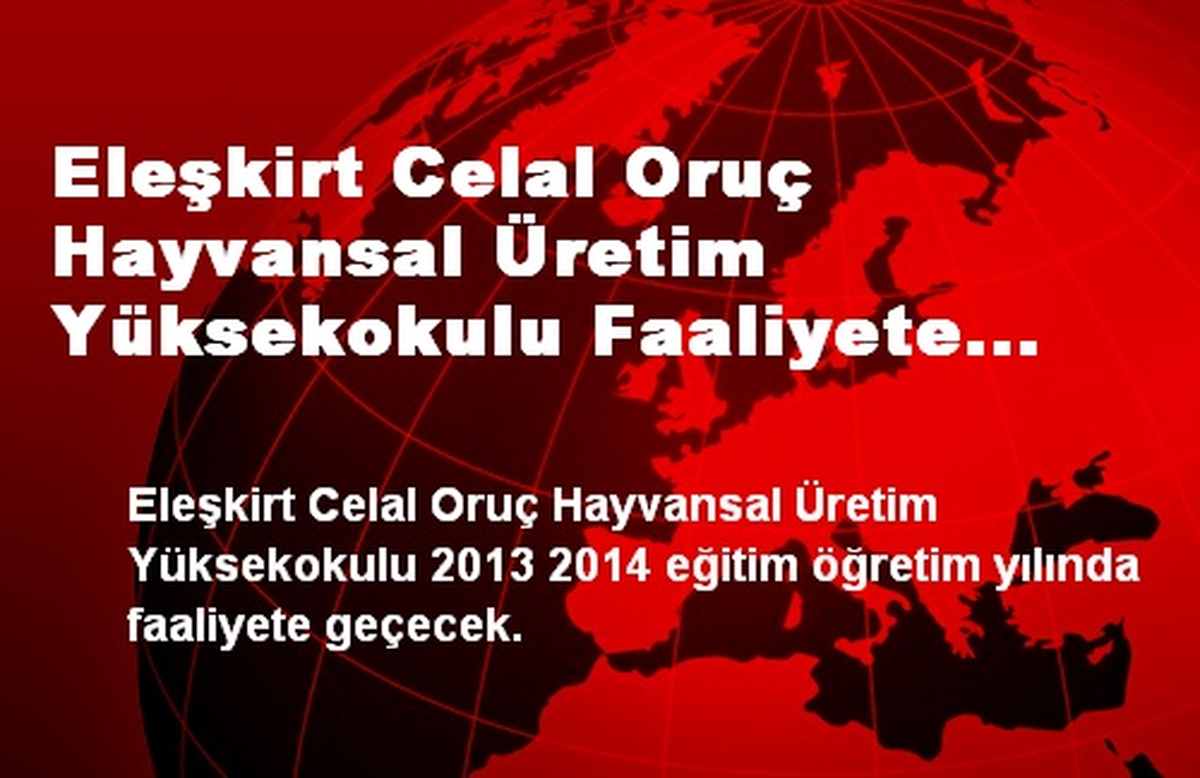 Eleşkirt Celal Oruç Hayvansal Üretim Yüksekokulu Faaliyete Geçiyor