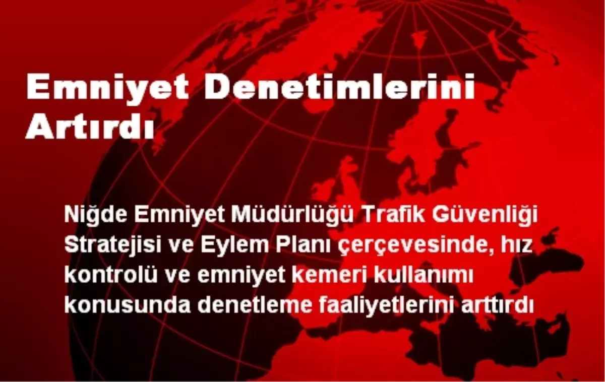 Emniyet Denetimlerini Artırdı