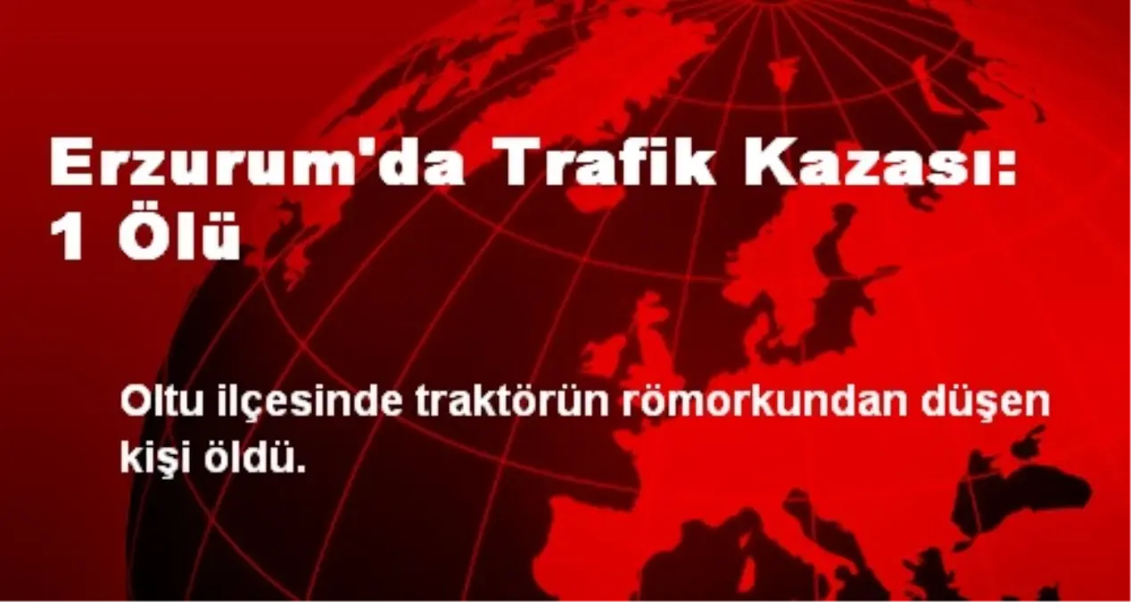 Erzurum\'da Trafik Kazası: 1 Ölü