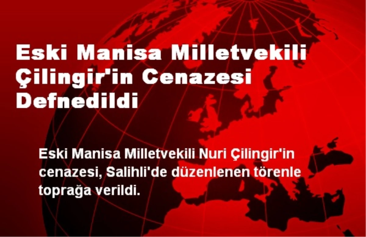 Eski Manisa Milletvekili Çilingir\'in Cenazesi Defnedildi